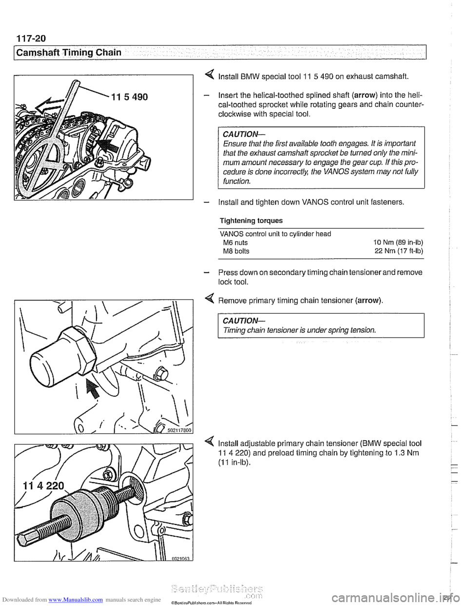 BMW 528i 1998 E39 Owners Manual Downloaded from www.Manualslib.com manuals search engine
11 7-20
Camshaft Timing Chain
4 lnstall BMW special tool 1 I 5 490 on exhaust camshaft.
- Insert the helical-toothed splined shafl (arrow BMW 528i 1998 E39 Owners Manual Downloaded from www.Manualslib.com manuals search engine
11 7-20
Camshaft Timing Chain
4 lnstall BMW special tool 1 I 5 490 on exhaust camshaft.
- Insert the helical-toothed splined shafl (arrow