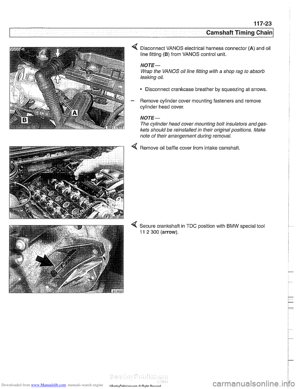 BMW 540i 1999 E39 Owners Manual Downloaded from www.Manualslib.com manuals search engine 
Camshaft Timing Chain 
4 Disconnect  VANOS electrical harness connector (A) and oil 
line fitting 
(B) from  VANOS  control unit. 
NOTE- 
Wrap