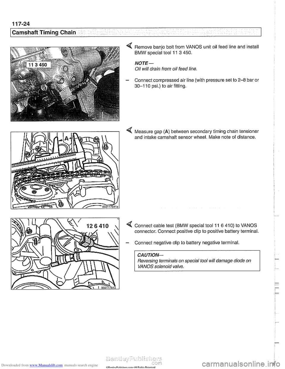 BMW 525i 2000 E39 Owners Guide Downloaded from www.Manualslib.com manuals search engine
1 17-24
I Camshaft Timing Chain
4 Remove banjo bolt from VANOS unit oil feed line and install
BMW special tool 11 3 450.
NOTE-
Oil wi BMW 525i 2000 E39 Owners Guide Downloaded from www.Manualslib.com manuals search engine
1 17-24
I Camshaft Timing Chain
4 Remove banjo bolt from VANOS unit oil feed line and install
BMW special tool 11 3 450.
NOTE-
Oil wi