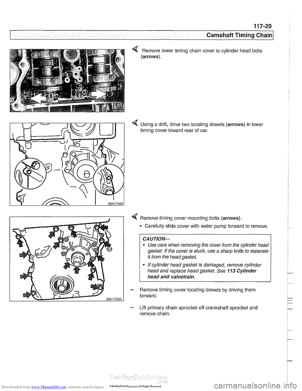 BMW 528i 2000 E39 Workshop Manual Downloaded from www.Manualslib.com manuals search engine 
Camshaft Timing chain1 
Using a drift,  drive two locating dowels (arrows) in lower 
timing  cover  toward  rear  of car. 
4 Remove timing  co