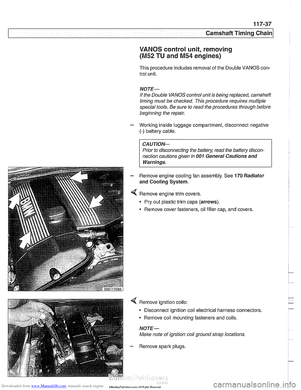 BMW 525i 1998 E39 Workshop Manual Downloaded from www.Manualslib.com manuals search engine
Camshaft Timing Chain
VANOS control unit, removing
(M52 TU and M54 engines)
This procedure includes removal of the Double VANOS con-
BMW 525i 1998 E39 Workshop Manual Downloaded from www.Manualslib.com manuals search engine
Camshaft Timing Chain
VANOS control unit, removing
(M52 TU and M54 engines)
This procedure includes removal of the Double VANOS con-