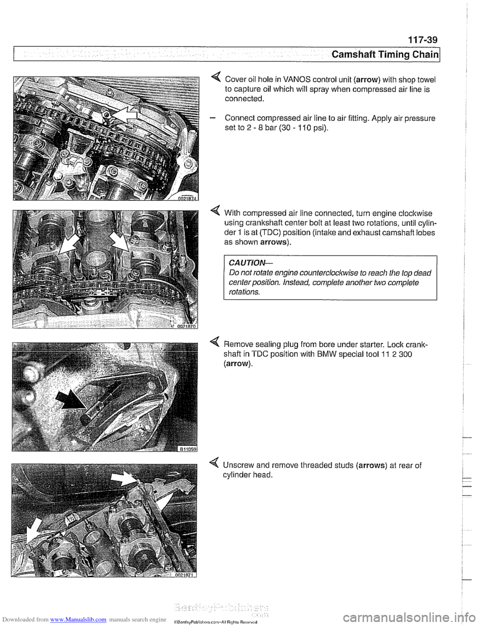 BMW 525i 1999 E39 Workshop Manual Downloaded from www.Manualslib.com manuals search engine
11 7-39
Camshaft Timing Chain
4 Cover oil hole in VANOS control unit (arrow) with shop towel
to capture oil which will spray when compr BMW 525i 1999 E39 Workshop Manual Downloaded from www.Manualslib.com manuals search engine
11 7-39
Camshaft Timing Chain
4 Cover oil hole in VANOS control unit (arrow) with shop towel
to capture oil which will spray when compr