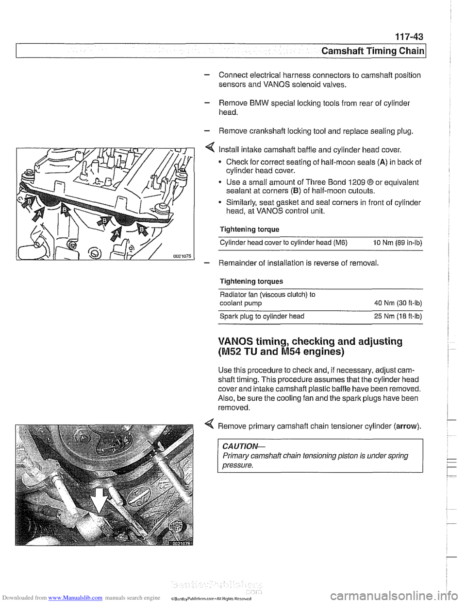 BMW 525i 1998 E39 Workshop Manual Downloaded from www.Manualslib.com manuals search engine
Camshaft Timing Chain
- Connect electrical harness connectors to camshaft position
sensors and VANOS solenoid valves.
- Remove BMW spec BMW 525i 1998 E39 Workshop Manual Downloaded from www.Manualslib.com manuals search engine
Camshaft Timing Chain
- Connect electrical harness connectors to camshaft position
sensors and VANOS solenoid valves.
- Remove BMW spec