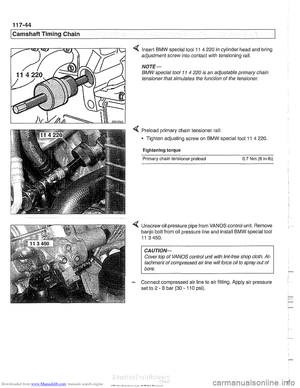 BMW 525i 1999 E39 Workshop Manual Downloaded from www.Manualslib.com manuals search engine
Camshaft Timing Chain
Insert BMW special tool 11 4 220 in cylinder head and bring
adjustment screw into contact with tensioning rail.
BMW 525i 1999 E39 Workshop Manual Downloaded from www.Manualslib.com manuals search engine
Camshaft Timing Chain
Insert BMW special tool 11 4 220 in cylinder head and bring
adjustment screw into contact with tensioning rail.