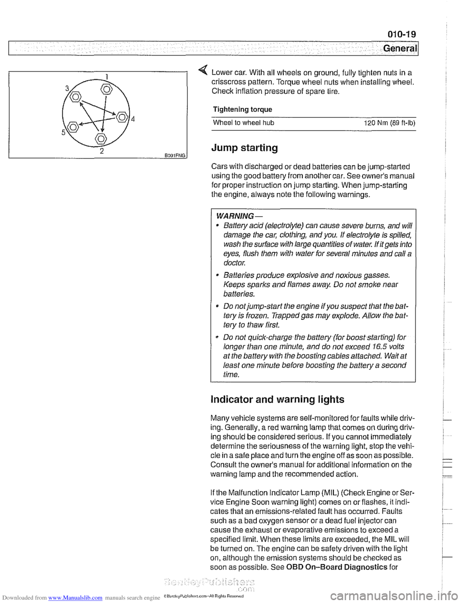 BMW 540i 2000 E39 Workshop Manual Downloaded from www.Manualslib.com manuals search engine
General
Cars with discharged or dead batteries can be jump-started
using the good battery from another car. See owners manual
for proper BMW 540i 2000 E39 Workshop Manual Downloaded from www.Manualslib.com manuals search engine
General
Cars with discharged or dead batteries can be jump-started
using the good battery from another car. See owners manual
for proper