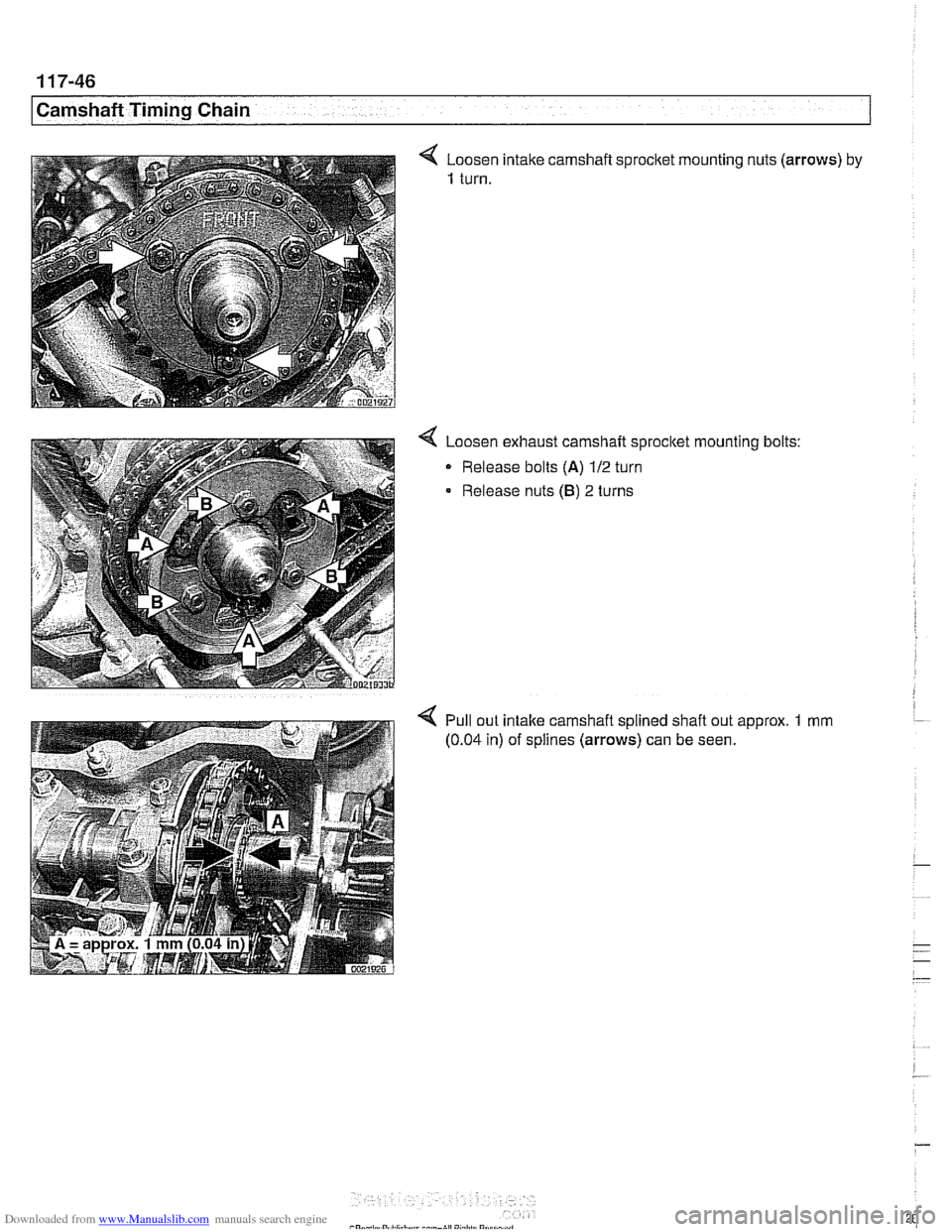 BMW 540i 1998 E39 Workshop Manual Downloaded from www.Manualslib.com manuals search engine 
1 17-46 
Camshaft Timing Chain 
4 Loosen intake camshaft sprocket mounting  nuts (arrows)  by 
1 turn. 
Loosen exhaust camshaft  sprocltet mou