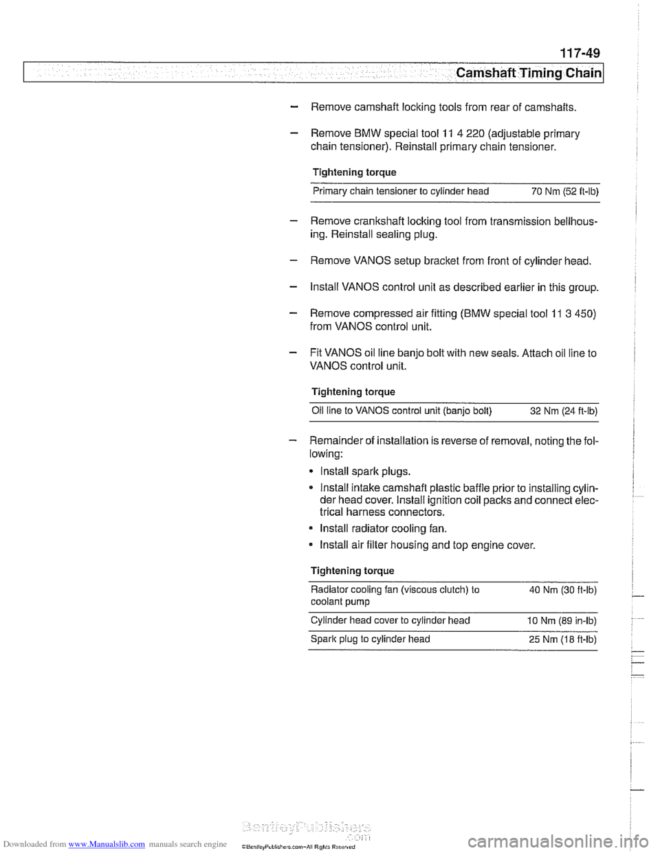 BMW 540i 2000 E39 Owners Manual Downloaded from www.Manualslib.com manuals search engine 
-- - -- - -- Camshaft Timing chain1 
- Remove camshaft  locking tools from rear of camshafts 
- Remove  BMW special tool 11 4 220  (adjustable