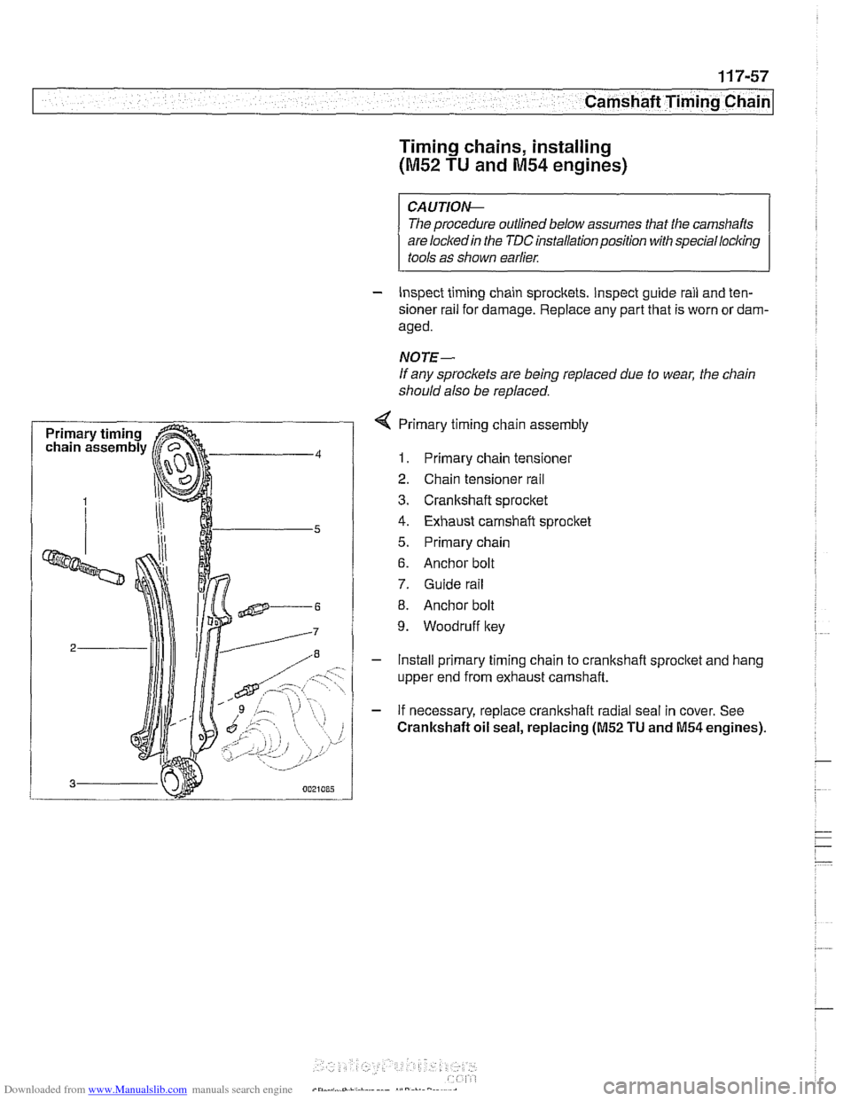 BMW 540i 1998 E39 Workshop Manual Downloaded from www.Manualslib.com manuals search engine
... -.
rpp- --- Camshaft Timing Chain1
Timing chains, installing
(M52 TU and M54 engines)
CAUTIOI\C
The procedure outlined below assume BMW 540i 1998 E39 Workshop Manual Downloaded from www.Manualslib.com manuals search engine
... -.
rpp- --- Camshaft Timing Chain1
Timing chains, installing
(M52 TU and M54 engines)
CAUTIOI\C
The procedure outlined below assume