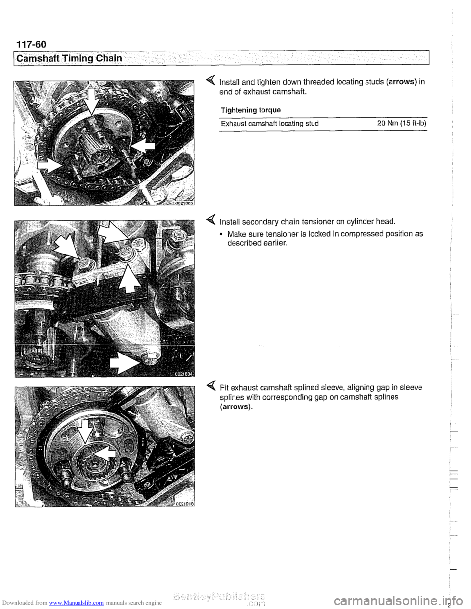 BMW 525i 2001 E39 User Guide Downloaded from www.Manualslib.com manuals search engine 
11 7-60 
Camshaft Timing Chain 
< Install and tighten down  threaded locating studs  (arrows) in 
end  of exhaust  camshaft. 
Tightening torqu