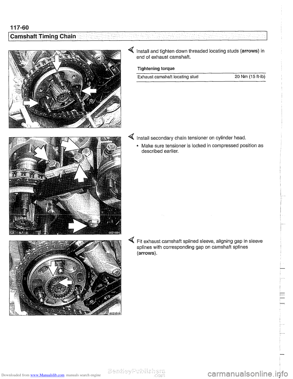 BMW 525i 2001 E39 User Guide Downloaded from www.Manualslib.com manuals search engine 
11 7-60 
Camshaft Timing Chain 
< Install and tighten down  threaded locating studs  (arrows) in 
end  of exhaust  camshaft. 
Tightening torqu