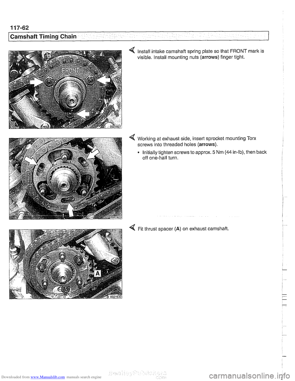 BMW 540i 1998 E39 Workshop Manual Downloaded from www.Manualslib.com manuals search engine 
1 17-62 
Camshaft Timing Chain 
4 Install intake camshaft spring plate  so that FRONT  mark is 
visible. Install mounting nuts (arrows)  finge