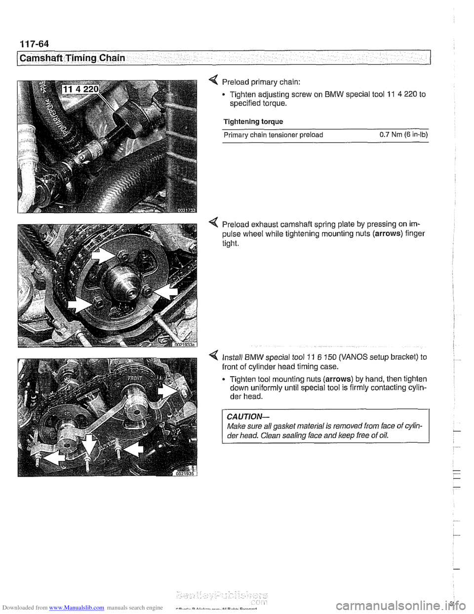 BMW 525i 1997 E39 User Guide Downloaded from www.Manualslib.com manuals search engine 
~~~ ~ 
Camshaft Timing Chain - 
< Preload primary  chain: 
Tighten  adjusting screw  on BMW special tool 
11 4 220  to 
specified torque. 
Tig