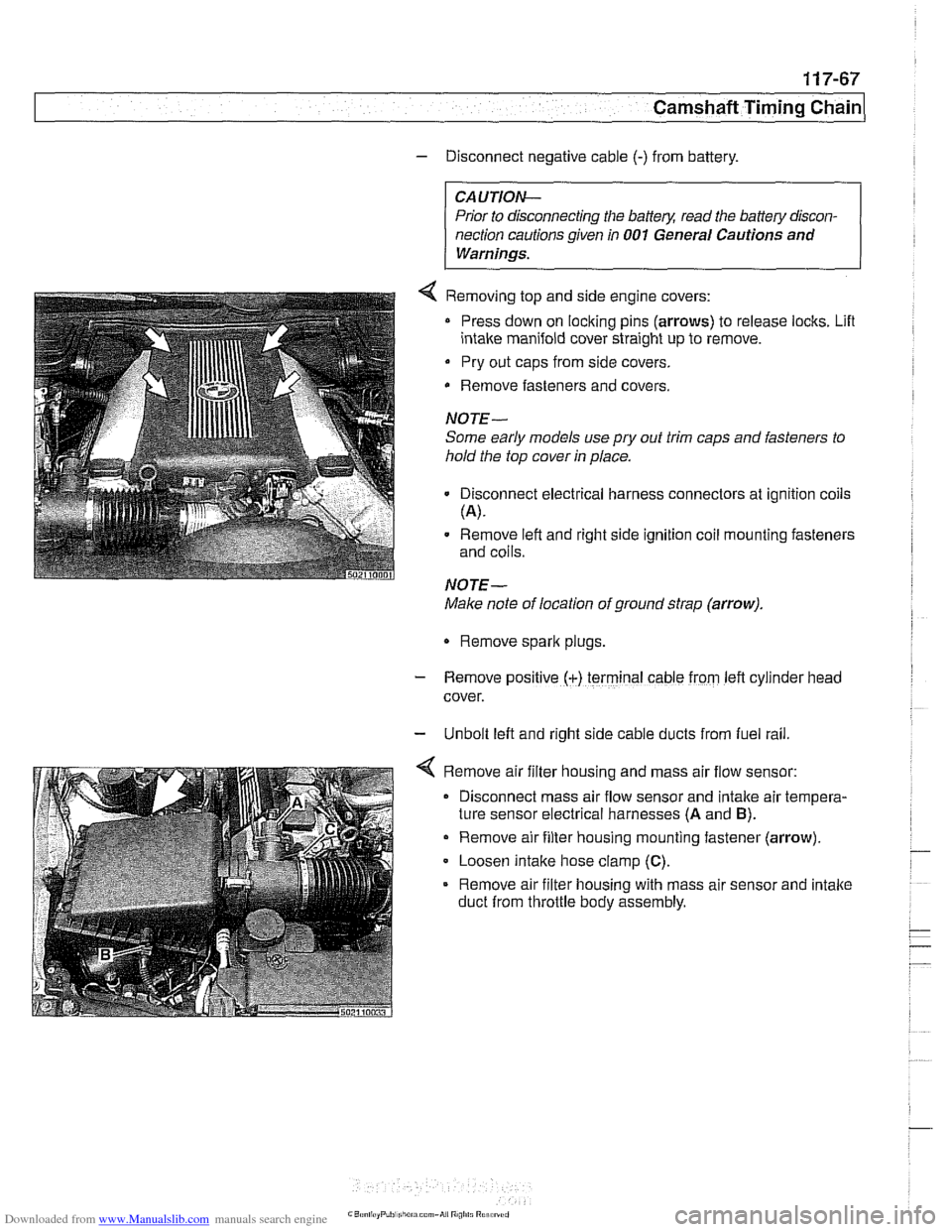 BMW 525i 1999 E39 Workshop Manual Downloaded from www.Manualslib.com manuals search engine
Camshaft Timing chain1
- Disconnect negative cable (-) from battery.
CAUTION-
Prior to disconnecting the battery, read the battery disco BMW 525i 1999 E39 Workshop Manual Downloaded from www.Manualslib.com manuals search engine
Camshaft Timing chain1
- Disconnect negative cable (-) from battery.
CAUTION-
Prior to disconnecting the battery, read the battery disco