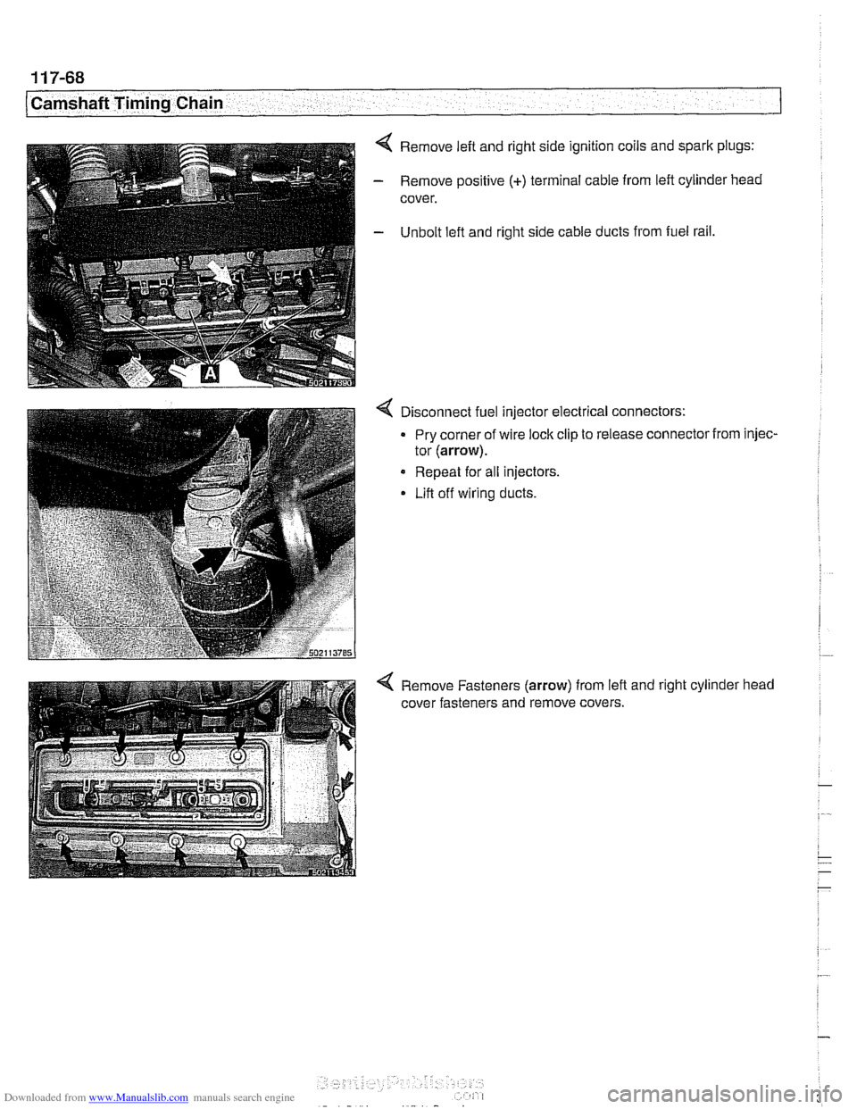 BMW 525i 2001 E39 User Guide Downloaded from www.Manualslib.com manuals search engine 
1 17-68 
Camshaft Timing Chain 
4 Remove left  and right side  ignition coils  and spark plugs: 
- Remove positive (+) terminal cable  from le