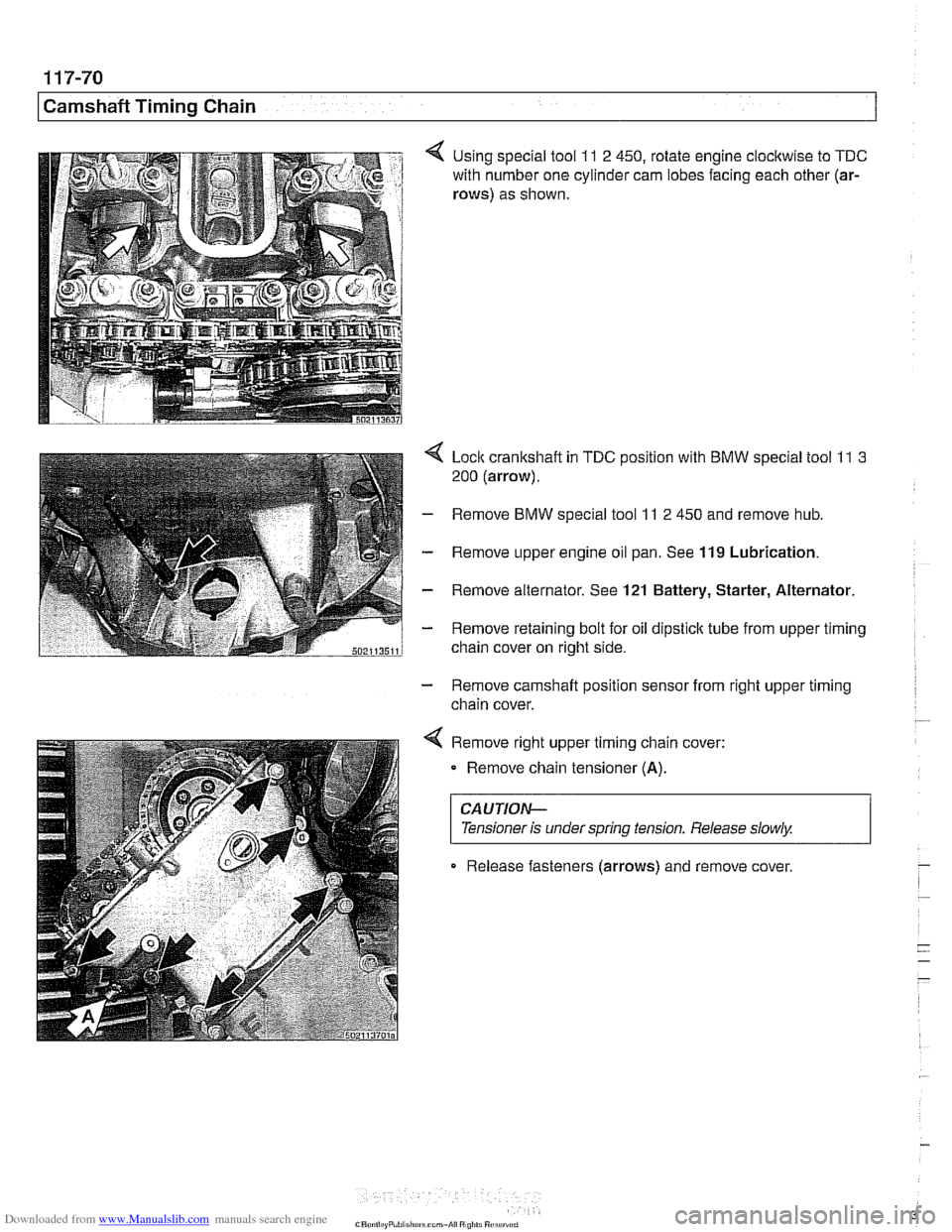 BMW 525i 2000 E39 Service Manual Downloaded from www.Manualslib.com manuals search engine
I Camshaft Timins Chain
4 Using special tool 11 2 450, rotate engine clocltwise to TDC
with number one cylinder cam lobes facing each oth BMW 525i 2000 E39 Service Manual Downloaded from www.Manualslib.com manuals search engine
I Camshaft Timins Chain
4 Using special tool 11 2 450, rotate engine clocltwise to TDC
with number one cylinder cam lobes facing each oth