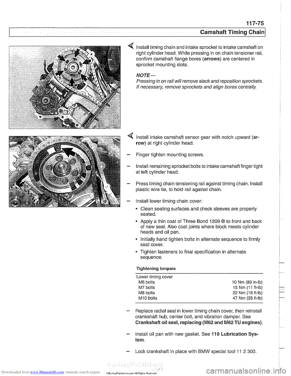 BMW 528i 2000 E39 Workshop Manual Downloaded from www.Manualslib.com manuals search engine 
Camshaft Timing Chain1 
lnstall timing  chain and intake sprocket to intake camshaft  on 
right cylinder head.  While pressing  in on chain  t