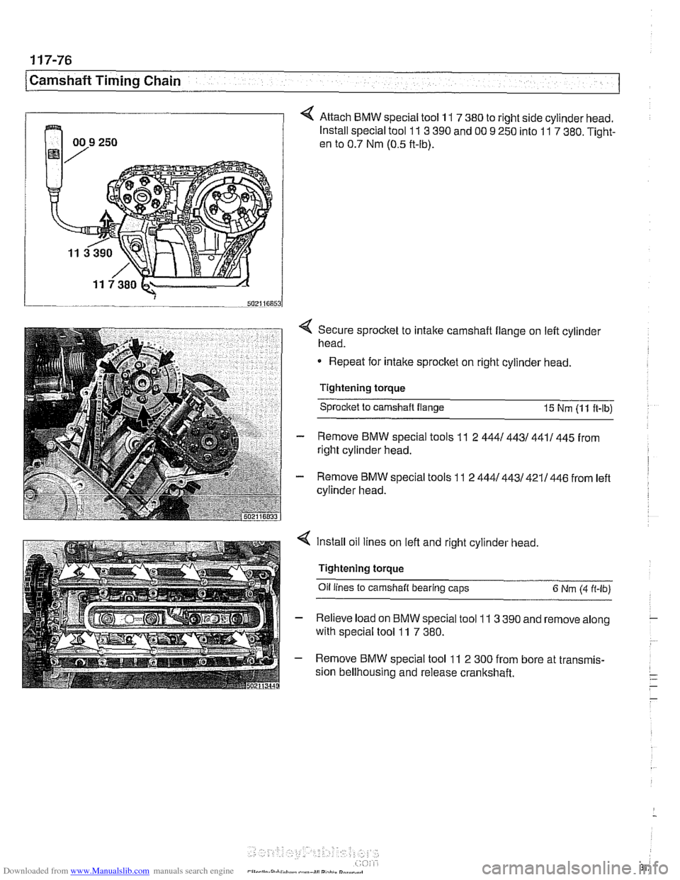 BMW 540i 1998 E39 Workshop Manual Downloaded from www.Manualslib.com manuals search engine
1 17-76
/camshaft Timing Chain
4 Attach BMW special tool 11 7 380 to right side cylinder head.
Install special tool
11 3 390 and 00 9 2 BMW 540i 1998 E39 Workshop Manual Downloaded from www.Manualslib.com manuals search engine
1 17-76
/camshaft Timing Chain
4 Attach BMW special tool 11 7 380 to right side cylinder head.
Install special tool
11 3 390 and 00 9 2