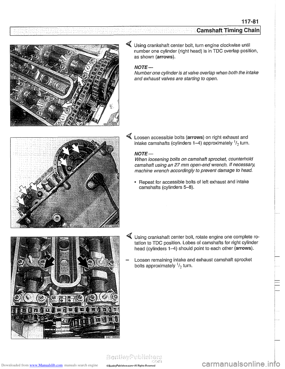 BMW 540i 1998 E39 Workshop Manual Downloaded from www.Manualslib.com manuals search engine
Camshaft Timing chain1 - -- -
Using crankshaft center bolt, turn engine clockwise until
number one cylinder (right head) is in
TDC ove BMW 540i 1998 E39 Workshop Manual Downloaded from www.Manualslib.com manuals search engine
Camshaft Timing chain1 - -- -
Using crankshaft center bolt, turn engine clockwise until
number one cylinder (right head) is in
TDC ove