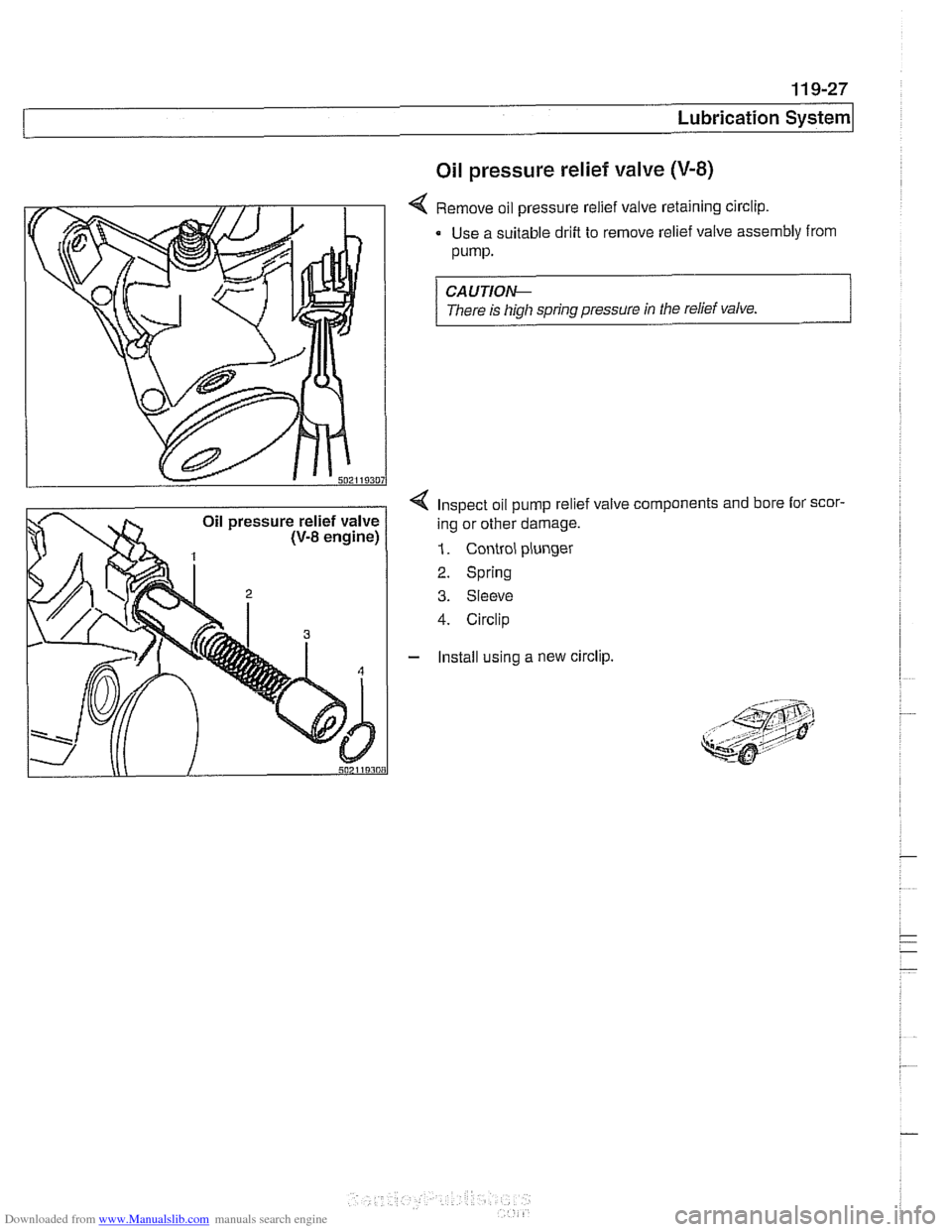 BMW 528i 1998 E39 Owners Guide Downloaded from www.Manualslib.com manuals search engine
11 9-27
Lubrication System
Oil pressure relief valve (V-8)
4 Remove oil pressure relief valve retaining circlip.
Use a suitable drift t BMW 528i 1998 E39 Owners Guide Downloaded from www.Manualslib.com manuals search engine
11 9-27
Lubrication System
Oil pressure relief valve (V-8)
4 Remove oil pressure relief valve retaining circlip.
Use a suitable drift t