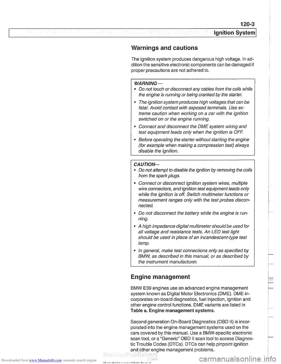 BMW 525i 1998 E39 Workshop Manual Downloaded from www.Manualslib.com manuals search engine
120-3
Ignition System
Warnings and cautions
The ignition system produces dangerous high voltage. In ad-
dition the sensitive electronic BMW 525i 1998 E39 Workshop Manual Downloaded from www.Manualslib.com manuals search engine
120-3
Ignition System
Warnings and cautions
The ignition system produces dangerous high voltage. In ad-
dition the sensitive electronic