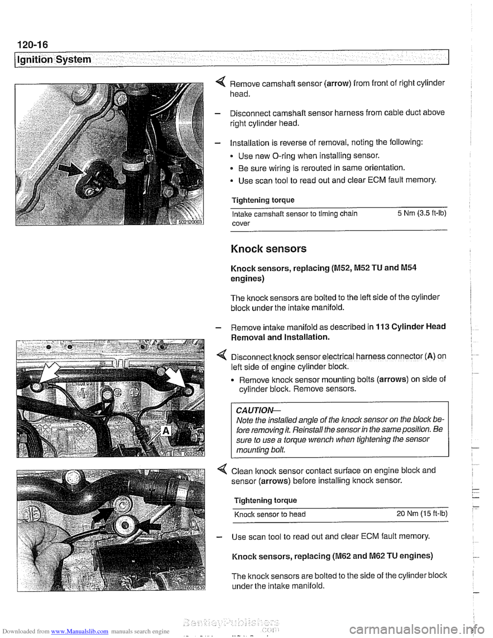 BMW 525i 2001 E39 Owners Manual Downloaded from www.Manualslib.com manuals search engine 
120-1 6 
Ignition System 
Remove camshaft  sensor (arrow)  from front  of right cylinder 
head. 
Disconnect camshaft sensor harness  from cabl