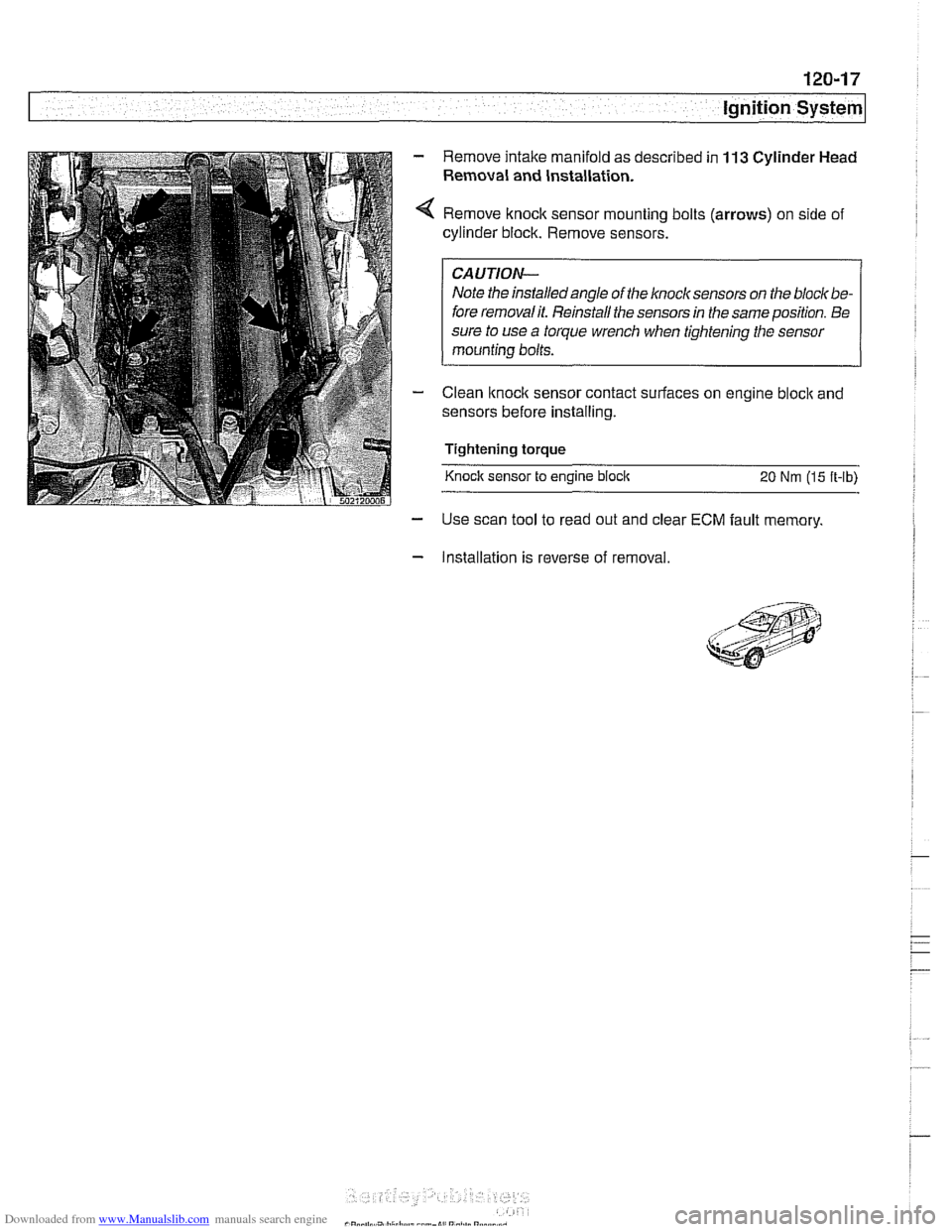 BMW 525i 2000 E39 Repair Manual Downloaded from www.Manualslib.com manuals search engine
Ignition System
Remove intake manifold as described in 113 Cylinder Head
Remaval and Installation.
Remove knock sensor mounting bolts ( BMW 525i 2000 E39 Repair Manual Downloaded from www.Manualslib.com manuals search engine
Ignition System
Remove intake manifold as described in 113 Cylinder Head
Remaval and Installation.
Remove knock sensor mounting bolts (