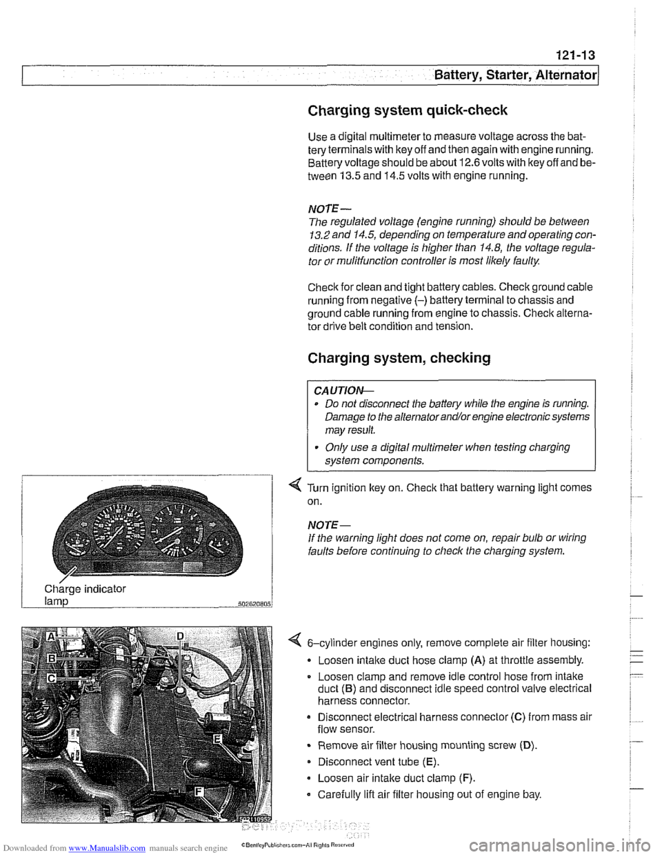 BMW 525i 2000 E39 Repair Manual Downloaded from www.Manualslib.com manuals search engine
Battery, Starter, ~lternatorl
Charging system quick-check
Use a digital multimeter to measure voltage across the bat-
tery terminals with BMW 525i 2000 E39 Repair Manual Downloaded from www.Manualslib.com manuals search engine
Battery, Starter, ~lternatorl
Charging system quick-check
Use a digital multimeter to measure voltage across the bat-
tery terminals with