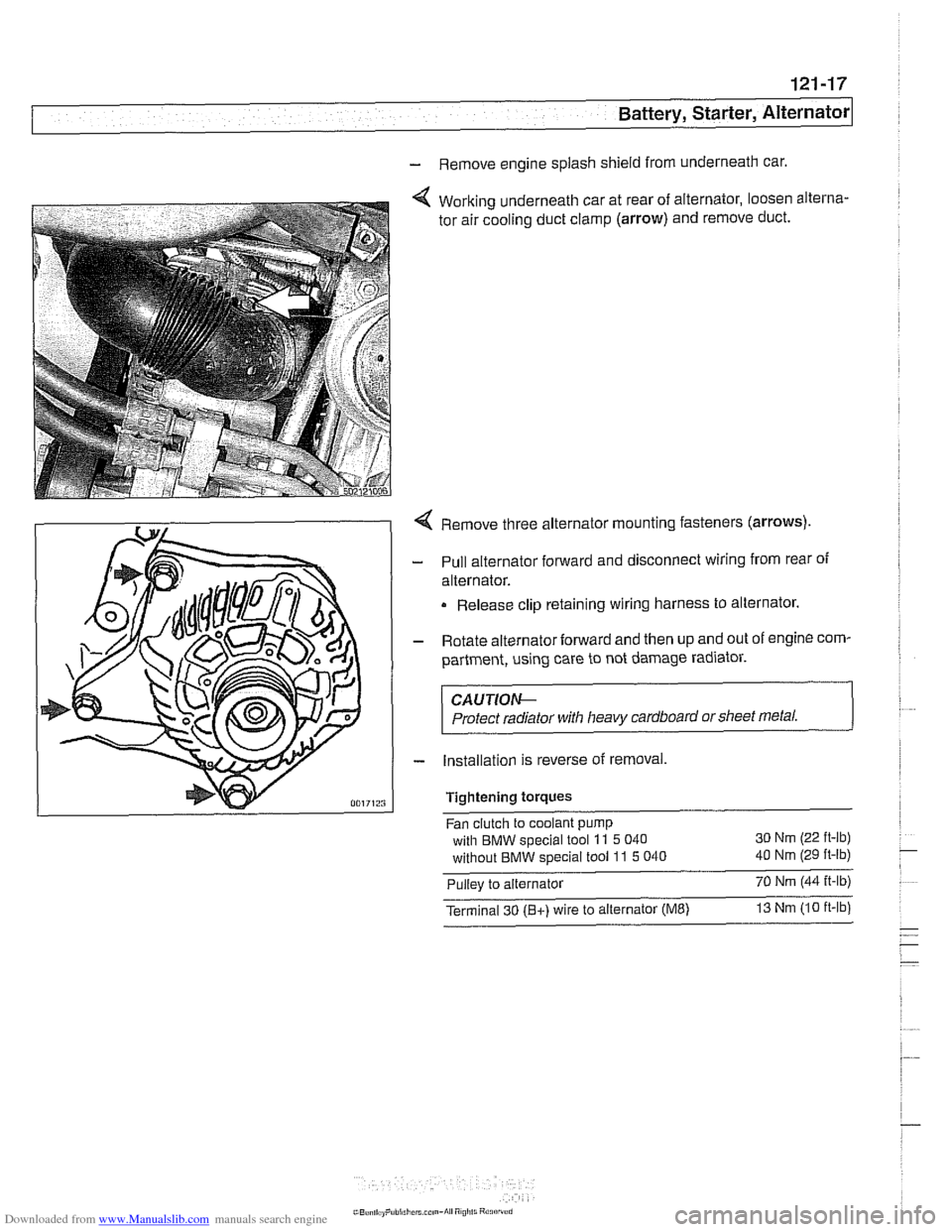 BMW 528i 1997 E39 Owners Manual Downloaded from www.Manualslib.com manuals search engine 
121-17 
Bauery, Starter, Alternator 
- Remove engine splash shield from underneath car. 
Working underneath car  at rear  of alternator,  loos