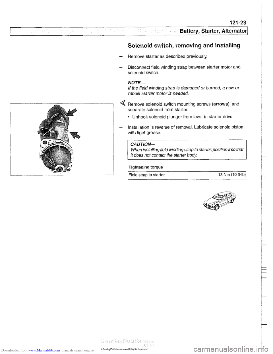 BMW 528i 2000 E39 Workshop Manual Downloaded from www.Manualslib.com manuals search engine
121-23
Battery, Starter, ~lternatorl
Solenoid switch, removing and installing
- Remove starter as described previously.
- Disconnect fie BMW 528i 2000 E39 Workshop Manual Downloaded from www.Manualslib.com manuals search engine
121-23
Battery, Starter, ~lternatorl
Solenoid switch, removing and installing
- Remove starter as described previously.
- Disconnect fie