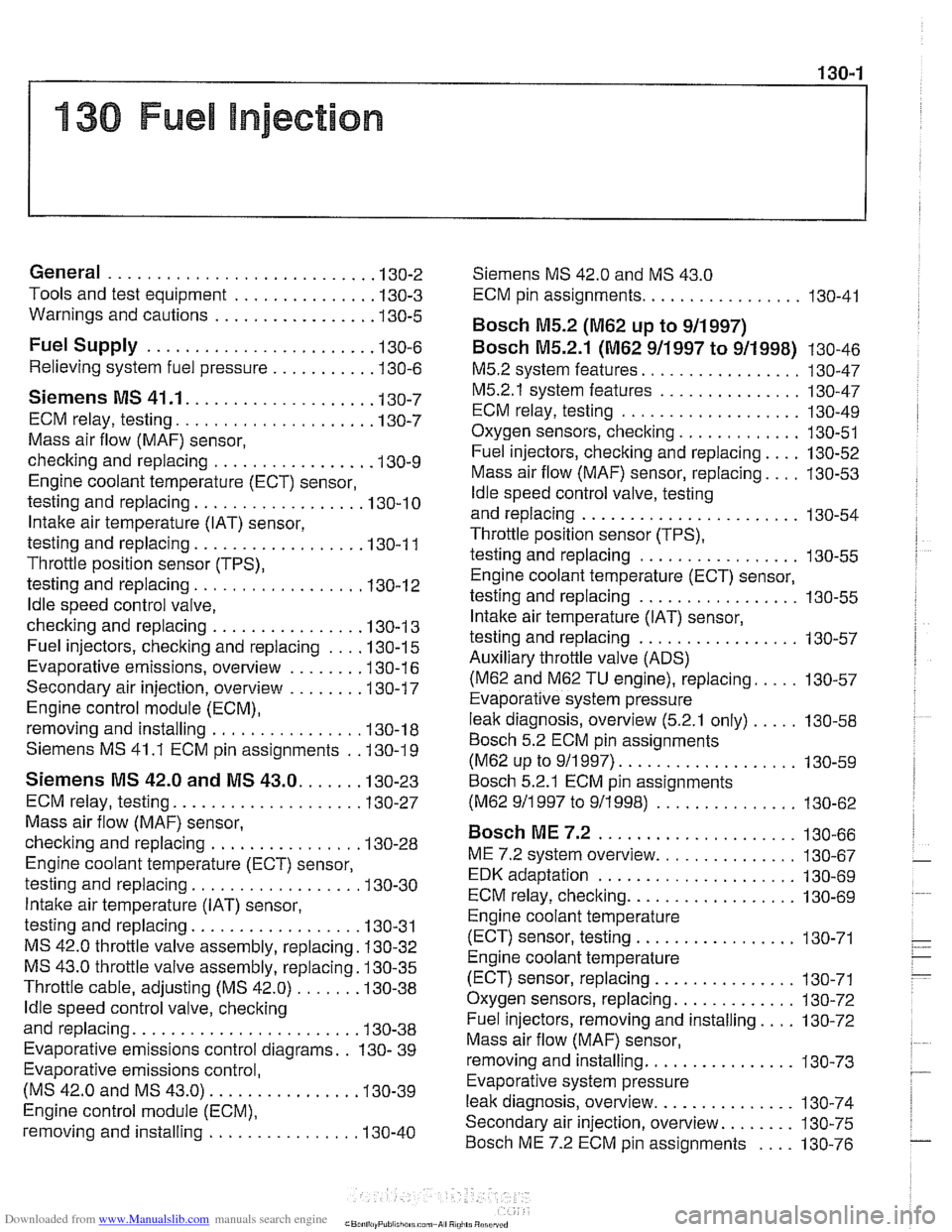 BMW 525i 1999 E39 Workshop Manual Downloaded from www.Manualslib.com manuals search engine
130-1
130 Fuel injection
General ........................... .I3 0.2
Tools and test equipment .............. .I3 0.3
Warnings and cautions BMW 525i 1999 E39 Workshop Manual Downloaded from www.Manualslib.com manuals search engine
130-1
130 Fuel injection
General ........................... .I3 0.2
Tools and test equipment .............. .I3 0.3
Warnings and cautions