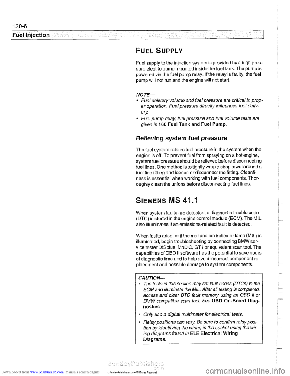 BMW 525i 1999 E39 Workshop Manual Downloaded from www.Manualslib.com manuals search engine
130-6
Fuel Injection
Fuel supply to the injection system is provided by a high pres-
sure electric pump mounted inside the fuel tan BMW 525i 1999 E39 Workshop Manual Downloaded from www.Manualslib.com manuals search engine
130-6
Fuel Injection
Fuel supply to the injection system is provided by a high pres-
sure electric pump mounted inside the fuel tan