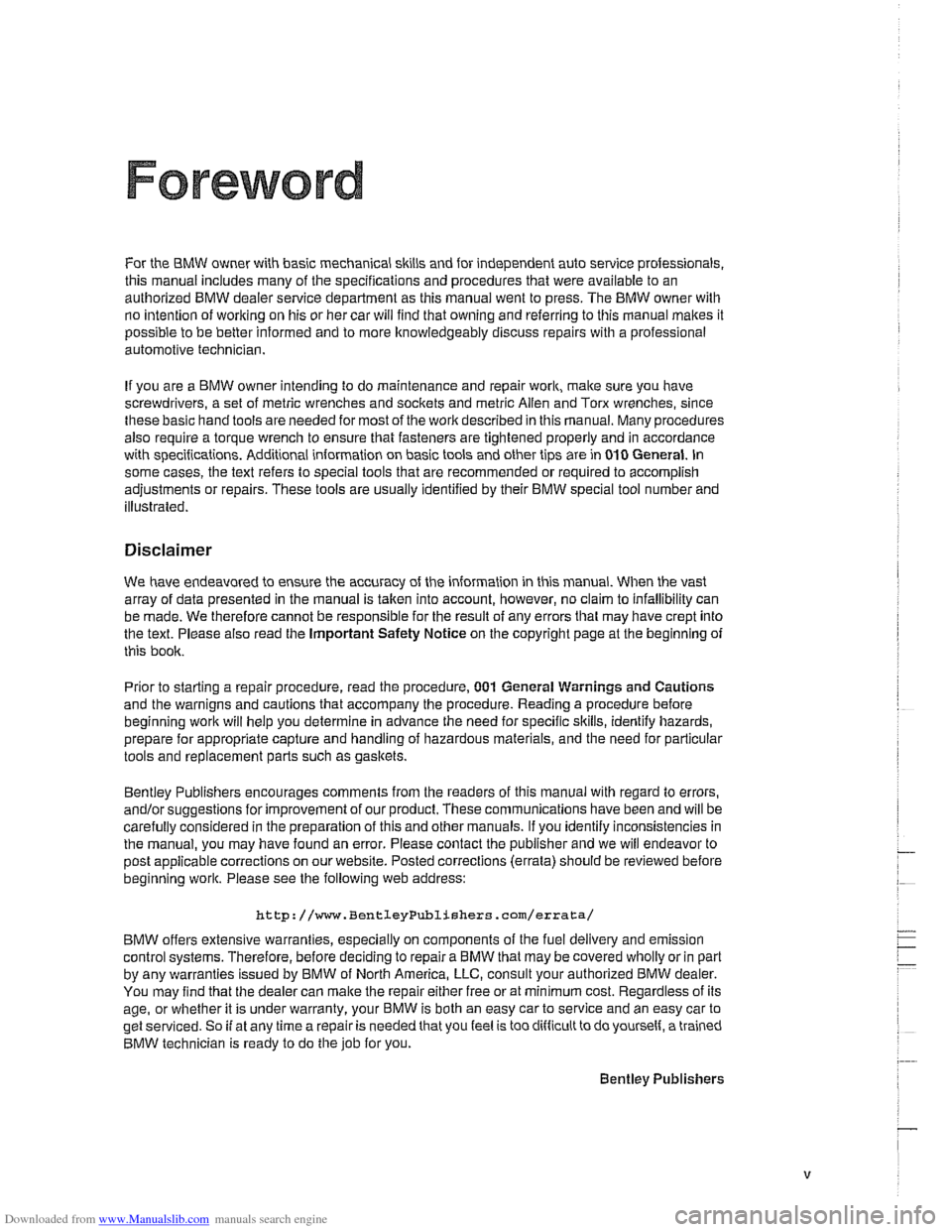 BMW 530i 1997 E39 Workshop Manual Downloaded from www.Manualslib.com manuals search engine
Foreword
For the BMW owner with basic mechanical skills and for independent auto service professionals.
this manual includes many of the s BMW 530i 1997 E39 Workshop Manual Downloaded from www.Manualslib.com manuals search engine
Foreword
For the BMW owner with basic mechanical skills and for independent auto service professionals.
this manual includes many of the s