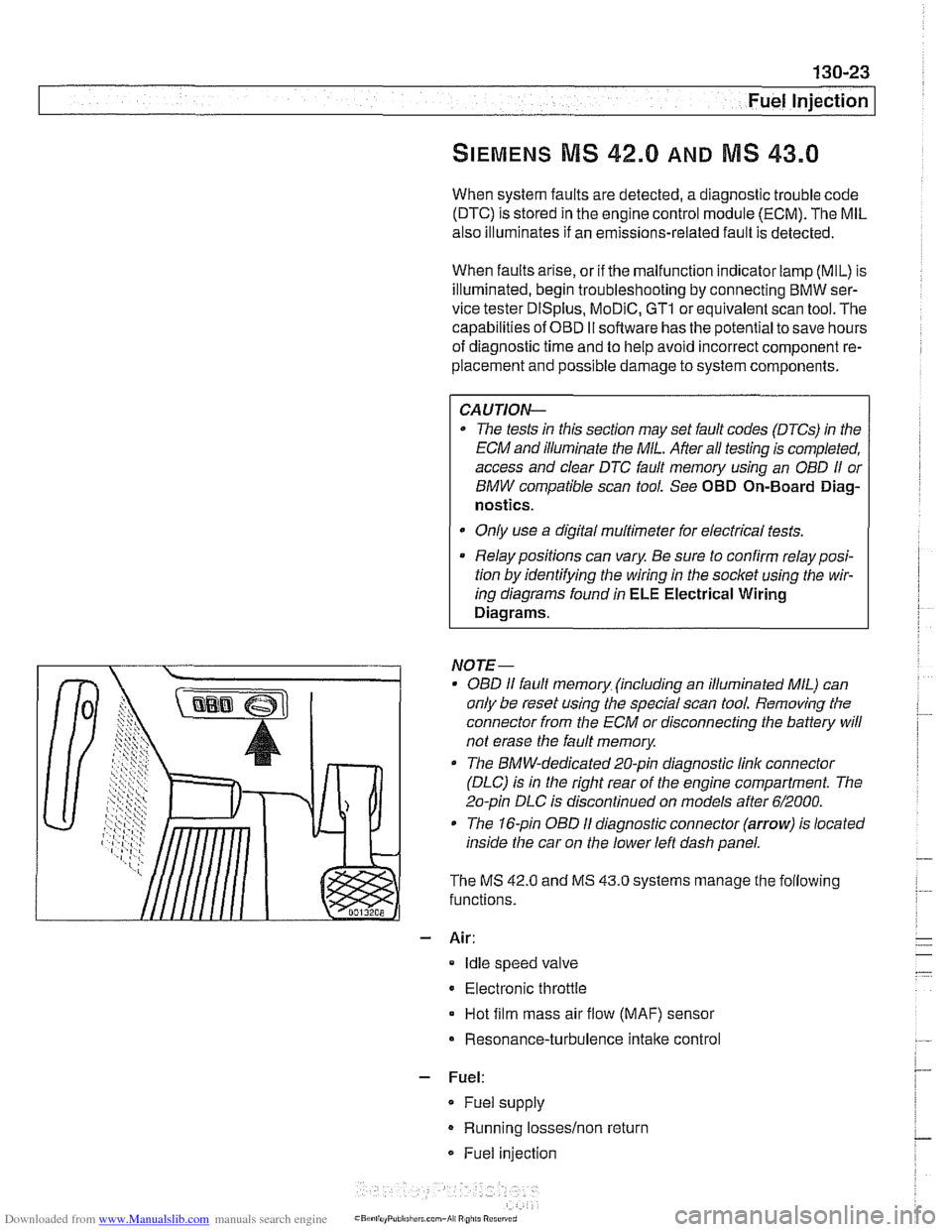 BMW 525i 1999 E39 User Guide Downloaded from www.Manualslib.com manuals search engine
- -.
Fuel Injection
SIEMENS MIS 42.0 AND 43.0
When system faults are detected, a diagnostic trouble code
(DTC) is stored in the engi BMW 525i 1999 E39 User Guide Downloaded from www.Manualslib.com manuals search engine
- -.
Fuel Injection
SIEMENS MIS 42.0 AND 43.0
When system faults are detected, a diagnostic trouble code
(DTC) is stored in the engi