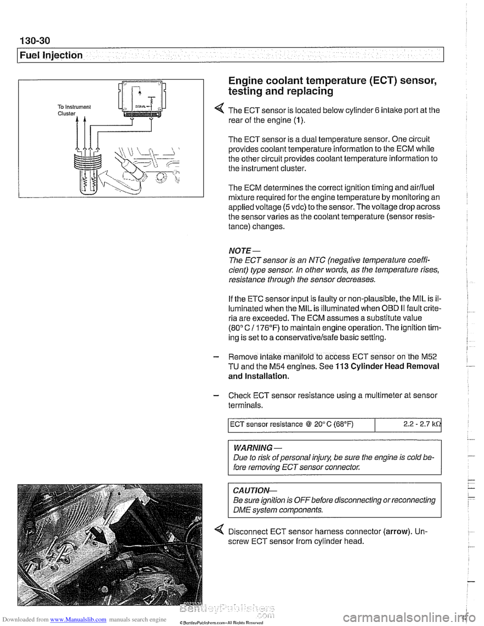 BMW 528i 2000 E39 Manual Online Downloaded from www.Manualslib.com manuals search engine
Fuel Injection
Engine coolant temperature
(ECT) sensor,
testing and replacing
4 The ECT sensor is located below cylinder 6 intake port at BMW 528i 2000 E39 Manual Online Downloaded from www.Manualslib.com manuals search engine
Fuel Injection
Engine coolant temperature
(ECT) sensor,
testing and replacing
4 The ECT sensor is located below cylinder 6 intake port at