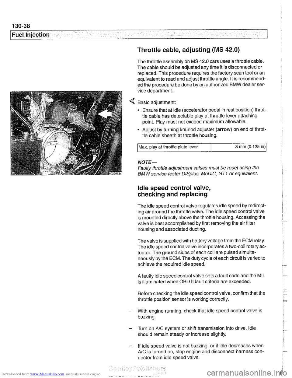 BMW 528i 2000 E39 Manual Online Downloaded from www.Manualslib.com manuals search engine
130-38
Fuel Injection
Throttle cable, adjusting
(MS 42.0)
The throttle assembly on MS 42.0 cars uses a throttle cable.
The cable shoul BMW 528i 2000 E39 Manual Online Downloaded from www.Manualslib.com manuals search engine
130-38
Fuel Injection
Throttle cable, adjusting
(MS 42.0)
The throttle assembly on MS 42.0 cars uses a throttle cable.
The cable shoul
