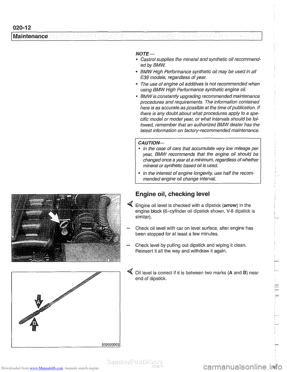 BMW 530i 2001 E39 Workshop Manual Downloaded from www.Manualslib.com manuals search engine
1 Maintenance
NOTE-
Castrol supplies the mineral and synthetic oil recommend-
ed by
BMW
BMW High Performance synthetic oil may be BMW 530i 2001 E39 Workshop Manual Downloaded from www.Manualslib.com manuals search engine
1 Maintenance
NOTE-
Castrol supplies the mineral and synthetic oil recommend-
ed by
BMW
BMW High Performance synthetic oil may be