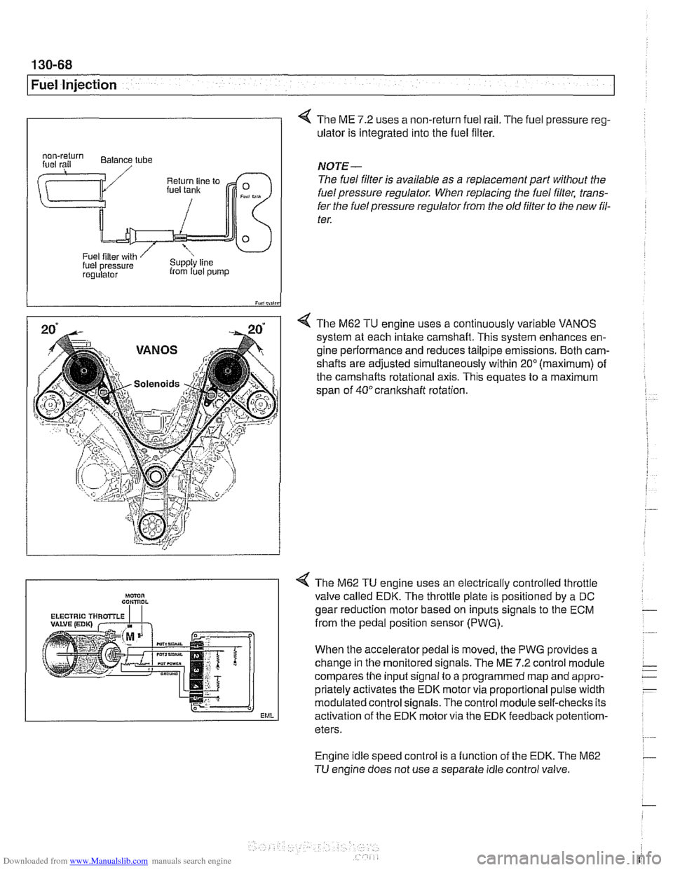 BMW 540i 1997 E39 Workshop Manual Downloaded from www.Manualslib.com manuals search engine 
130-68 
Fuel Injection 
0 
4 The ME 7.2 uses  a non-return  fuel rail. The fuel pressure  reg- 
ulator is  integrated  into the fuel  filter. 