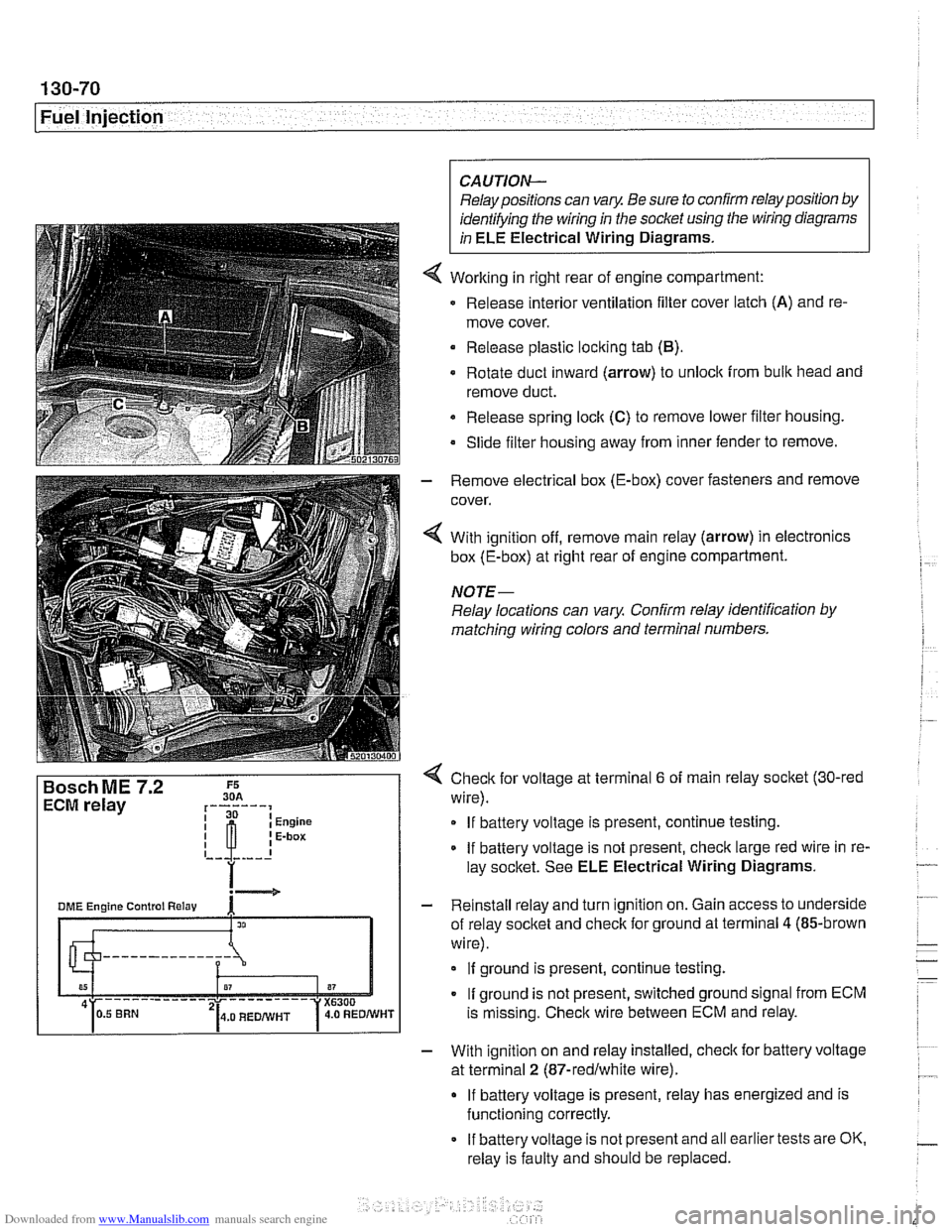 BMW 540i 2000 E39 Workshop Manual Downloaded from www.Manualslib.com manuals search engine
130-70
Fuel Injection
ECM relay
--
CAUTION-
Relay positions can vary Be sure to confirm relay position by
identifying the wiring in BMW 540i 2000 E39 Workshop Manual Downloaded from www.Manualslib.com manuals search engine
130-70
Fuel Injection
ECM relay
--
CAUTION-
Relay positions can vary Be sure to confirm relay position by
identifying the wiring in