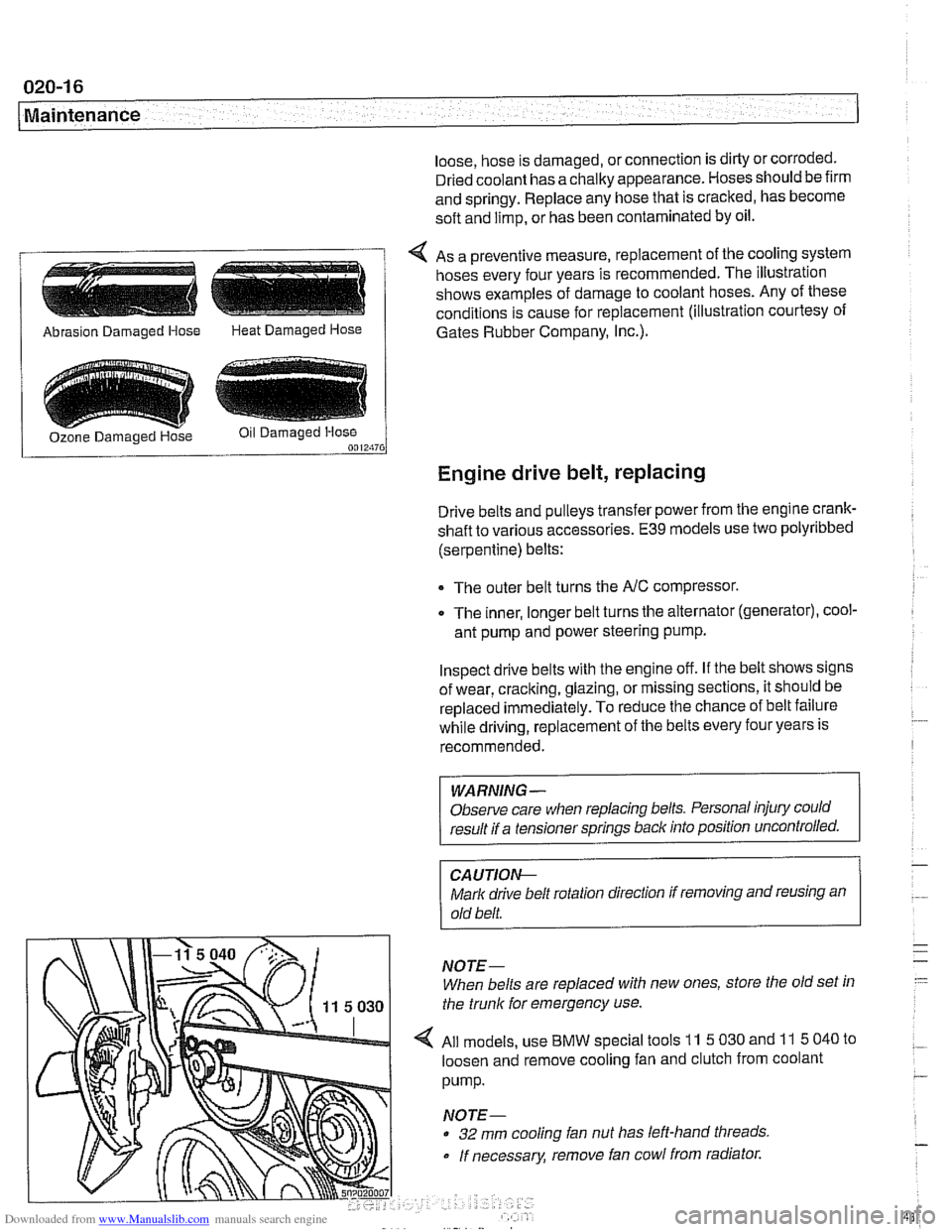BMW 525i 1999 E39 Workshop Manual Downloaded from www.Manualslib.com manuals search engine
020-1 6
Maintenance
loose, hose is damaged, or connection is dirty or corroded.
Dried coolant has achalky appearance. Hoses should be f BMW 525i 1999 E39 Workshop Manual Downloaded from www.Manualslib.com manuals search engine
020-1 6
Maintenance
loose, hose is damaged, or connection is dirty or corroded.
Dried coolant has achalky appearance. Hoses should be f