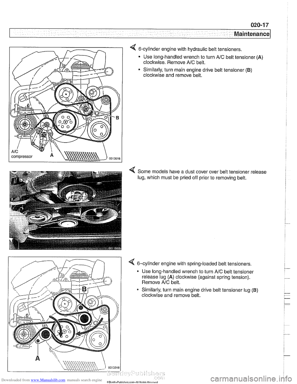 BMW 525i 1999 E39 Workshop Manual Downloaded from www.Manualslib.com manuals search engine 
< 6-cylinder engine with  hydraulic  belt tensioners. 
Use long-handled  wrench to turn 
A/C belt tensioner (A) 
clockwise.  Remove AfC belt. 