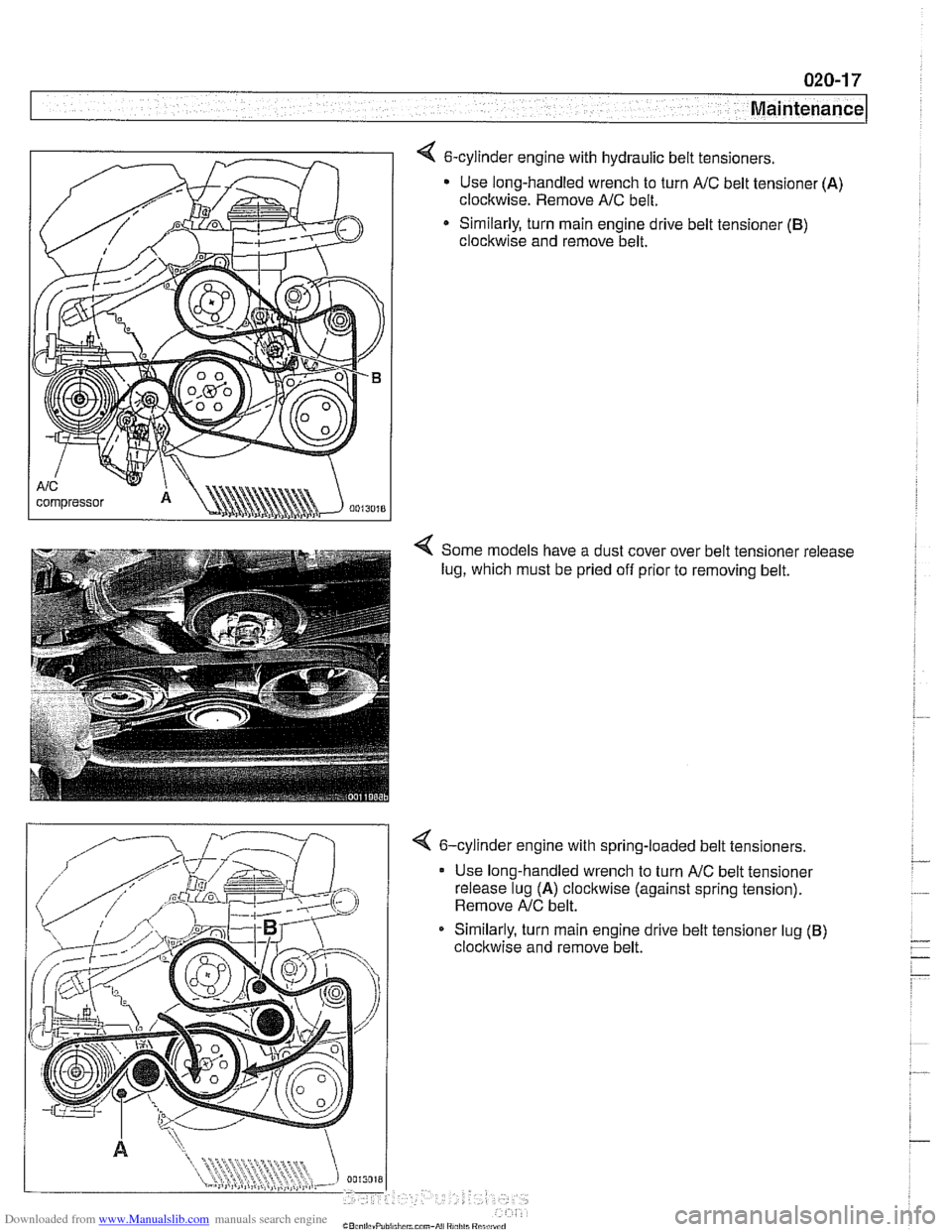 BMW 530i 2001 E39 Workshop Manual Downloaded from www.Manualslib.com manuals search engine
< 6-cylinder engine with hydraulic belt tensioners.
Use long-handled wrench to turn
A/C belt tensioner (A)
clockwise. Remove AfC belt. BMW 530i 2001 E39 Workshop Manual Downloaded from www.Manualslib.com manuals search engine
< 6-cylinder engine with hydraulic belt tensioners.
Use long-handled wrench to turn
A/C belt tensioner (A)
clockwise. Remove AfC belt.