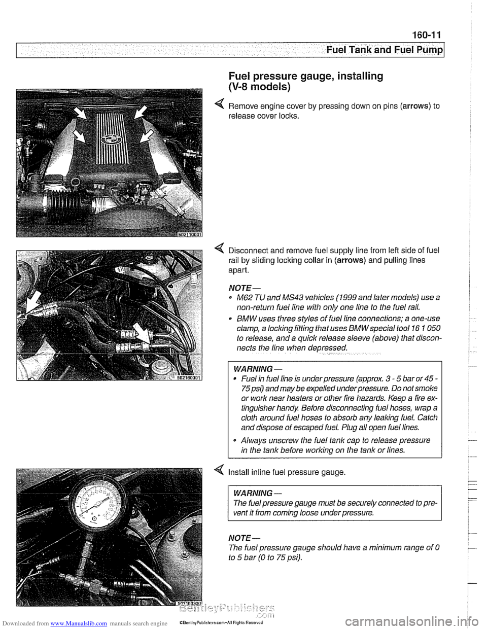 BMW 525i 2001 E39 Owners Guide Downloaded from www.Manualslib.com manuals search engine 
Fuel Tank and Fuel Pump 
Fuel pressure gauge, installing 
(V-8 models) 
Remove  engine cover by pressing  down on  pins (arrows) to 
release  