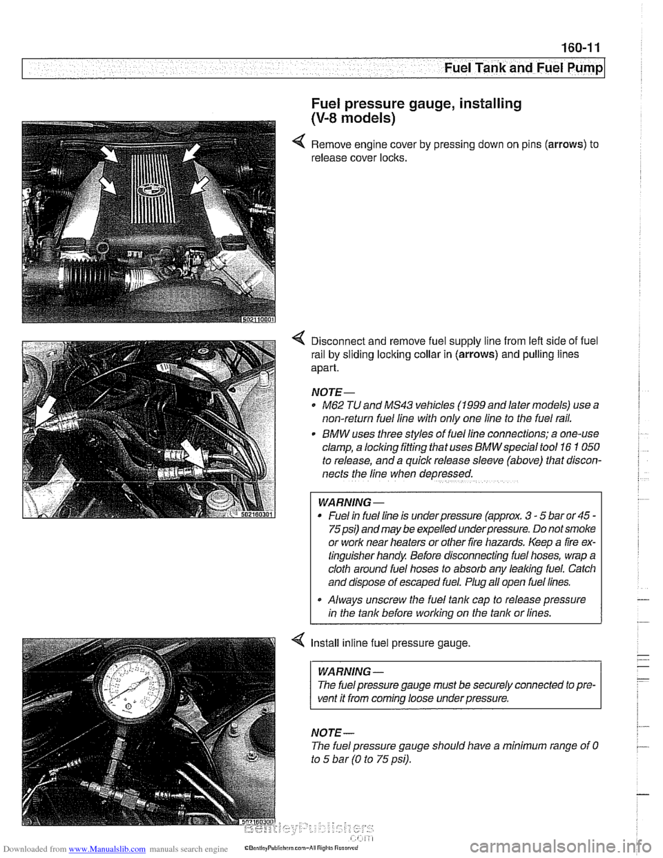 BMW 528i 1998 E39 Workshop Manual Downloaded from www.Manualslib.com manuals search engine
Fuel Tank and Fuel Pump
Fuel pressure gauge, installing
(V-8 models)
Remove engine cover by pressing down on pins (arrows) to
release BMW 528i 1998 E39 Workshop Manual Downloaded from www.Manualslib.com manuals search engine
Fuel Tank and Fuel Pump
Fuel pressure gauge, installing
(V-8 models)
Remove engine cover by pressing down on pins (arrows) to
release