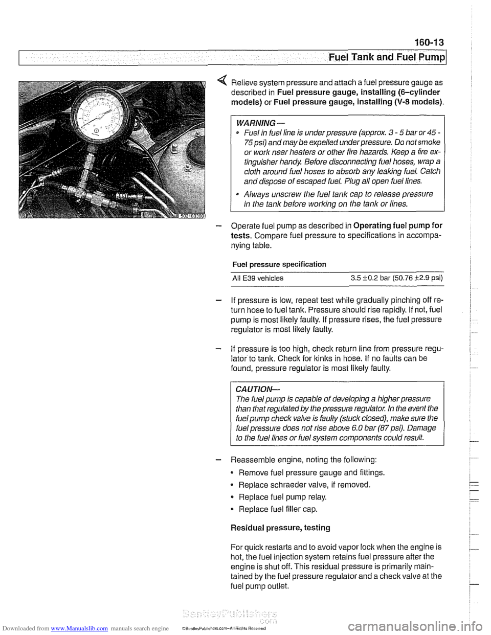 BMW 528i 1998 E39 Workshop Manual Downloaded from www.Manualslib.com manuals search engine
Fuel Tank and Fuel Pump
4 Relieve system pressure and attach a fuel pressure gauge as
described in Fuel pressure gauge, installing (6 BMW 528i 1998 E39 Workshop Manual Downloaded from www.Manualslib.com manuals search engine
Fuel Tank and Fuel Pump
4 Relieve system pressure and attach a fuel pressure gauge as
described in Fuel pressure gauge, installing (6