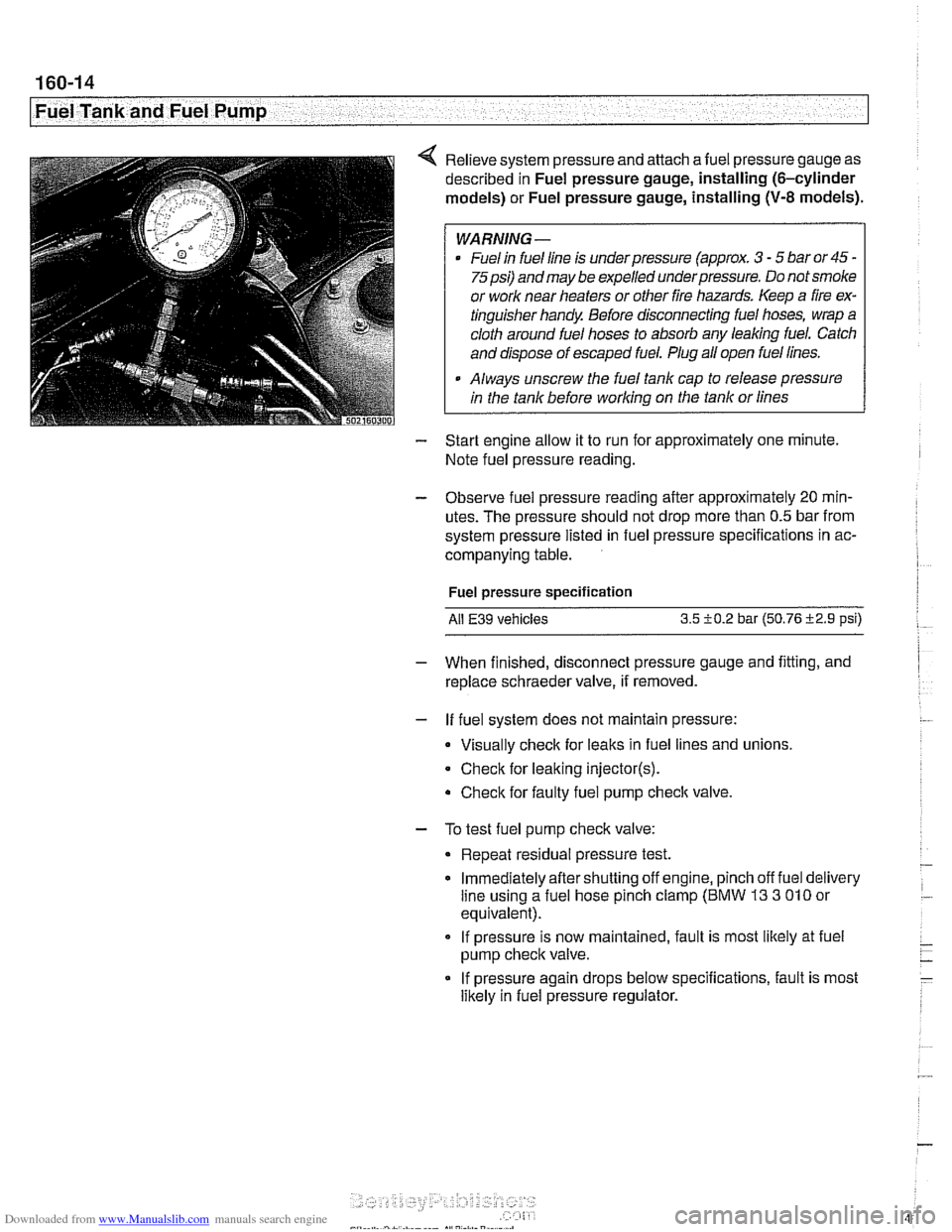 BMW 528i 1997 E39 Workshop Manual Downloaded from www.Manualslib.com manuals search engine 
. . 
I Fuel Tank and Fuel Pump I 
4 Relieve  system pressure and attach  afuel pressure gauge  as 
described in  Fuel pressure  gauge, install