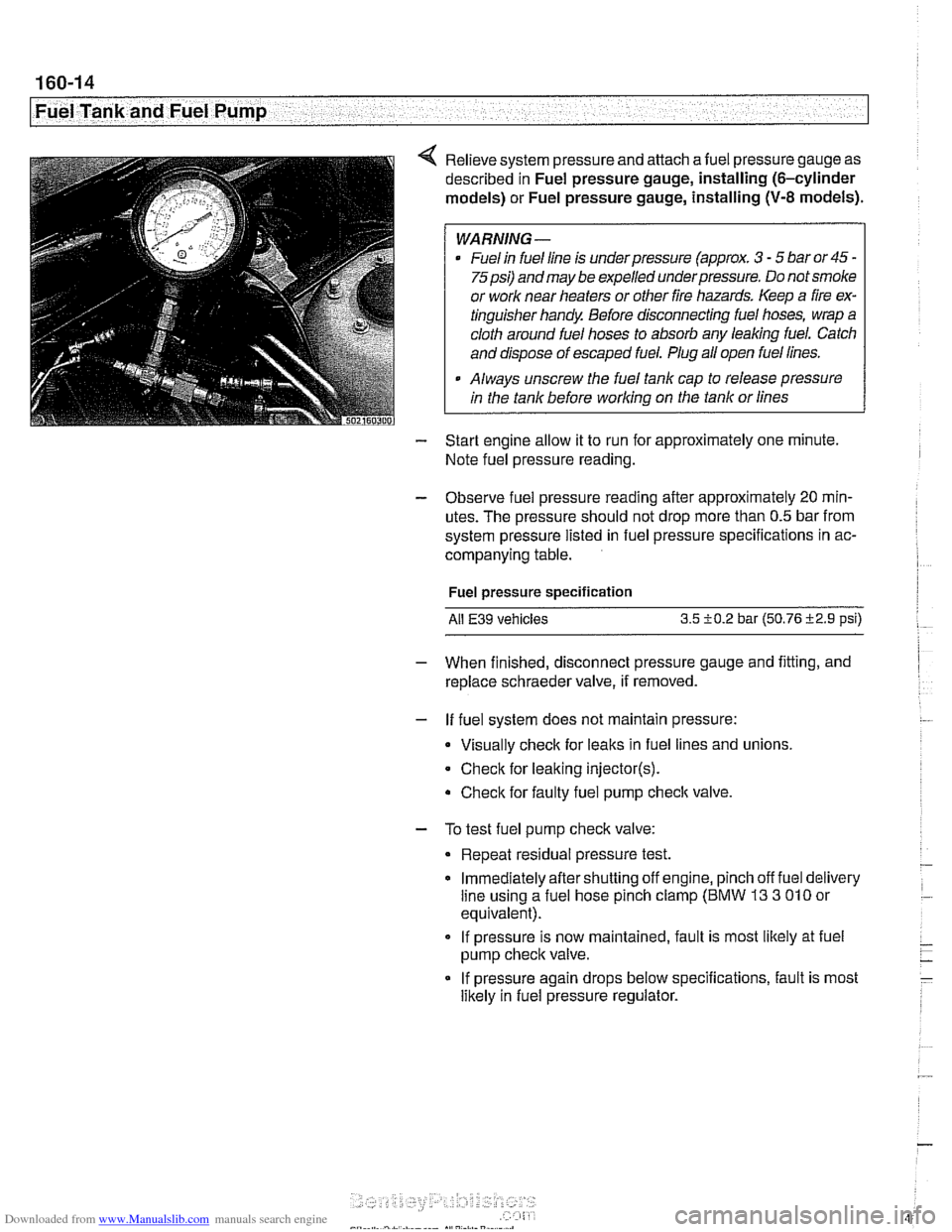 BMW 528i 1998 E39 Workshop Manual Downloaded from www.Manualslib.com manuals search engine
. .
I Fuel Tank and Fuel Pump I
4 Relieve system pressure and attach afuel pressure gauge as
described in Fuel pressure gauge, install BMW 528i 1998 E39 Workshop Manual Downloaded from www.Manualslib.com manuals search engine
. .
I Fuel Tank and Fuel Pump I
4 Relieve system pressure and attach afuel pressure gauge as
described in Fuel pressure gauge, install
