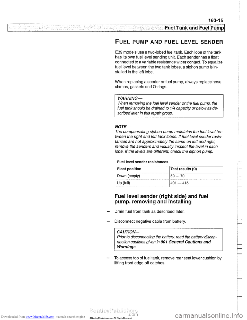 BMW 528i 1998 E39 Workshop Manual Downloaded from www.Manualslib.com manuals search engine
.-
err- .- Fuel Tank and Fuel Pump
FUELPUMP AND FUELLEVELSENDER
E39 models use a two-lobed fuel tank. Each lobe of the tank
has its BMW 528i 1998 E39 Workshop Manual Downloaded from www.Manualslib.com manuals search engine
.-
err- .- Fuel Tank and Fuel Pump
FUELPUMP AND FUELLEVELSENDER
E39 models use a two-lobed fuel tank. Each lobe of the tank
has its