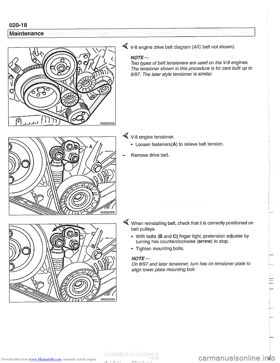 BMW 540i 1997 E39 Workshop Manual Downloaded from www.Manualslib.com manuals search engine
020-1 8
Maintenance
V-8 engine drive belt diagram (NC belt not shown).
NOTE-
Two types of belt tensioners are used on the V-8 engines. BMW 540i 1997 E39 Workshop Manual Downloaded from www.Manualslib.com manuals search engine
020-1 8
Maintenance
V-8 engine drive belt diagram (NC belt not shown).
NOTE-
Two types of belt tensioners are used on the V-8 engines.