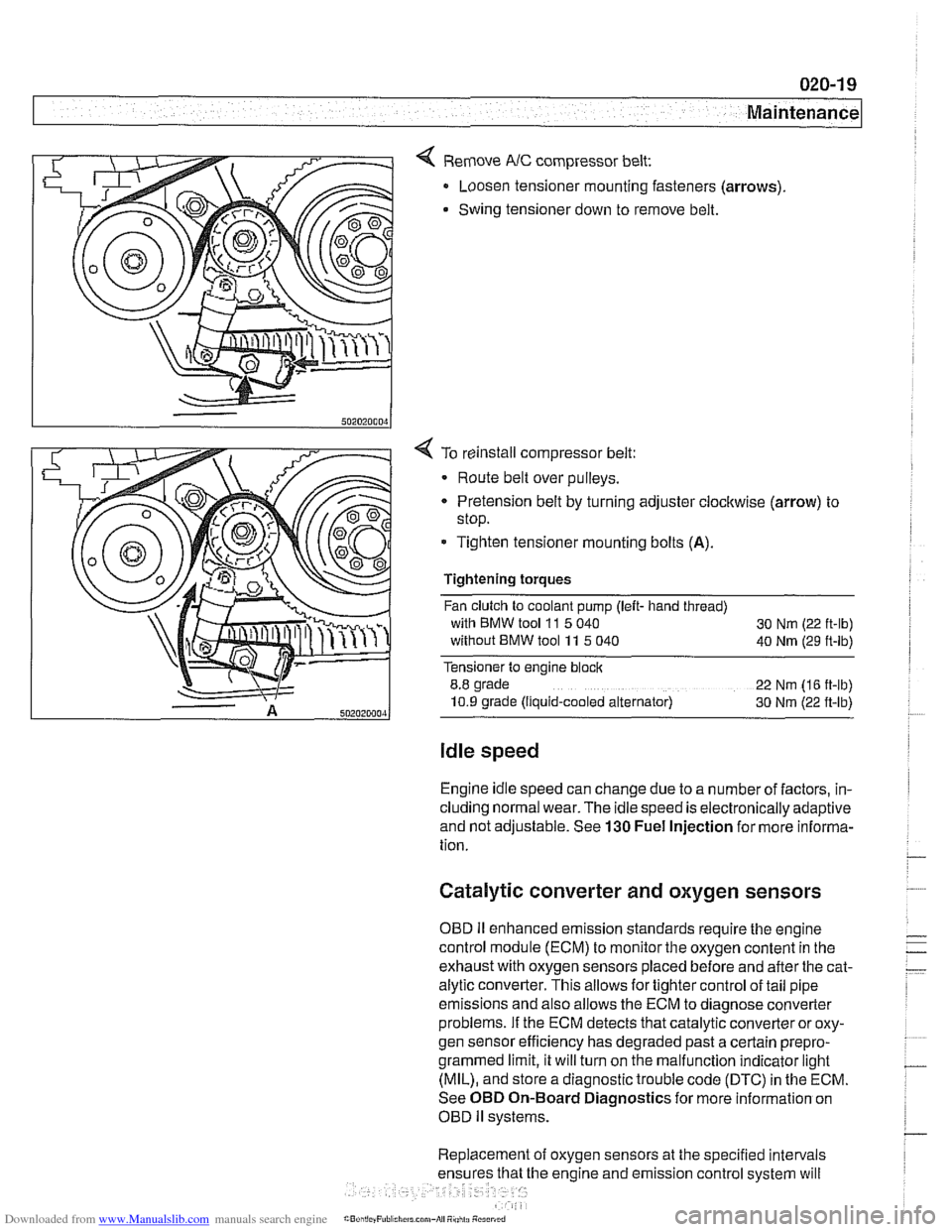 BMW 530i 2001 E39 Workshop Manual Downloaded from www.Manualslib.com manuals search engine
Maintenance
< Remove NC compressor belt:
Loosen tensioner mounting fasteners (arrows)
Swing tensioner down to remove belt.
4 To reinst BMW 530i 2001 E39 Workshop Manual Downloaded from www.Manualslib.com manuals search engine
Maintenance
< Remove NC compressor belt:
Loosen tensioner mounting fasteners (arrows)
Swing tensioner down to remove belt.
4 To reinst