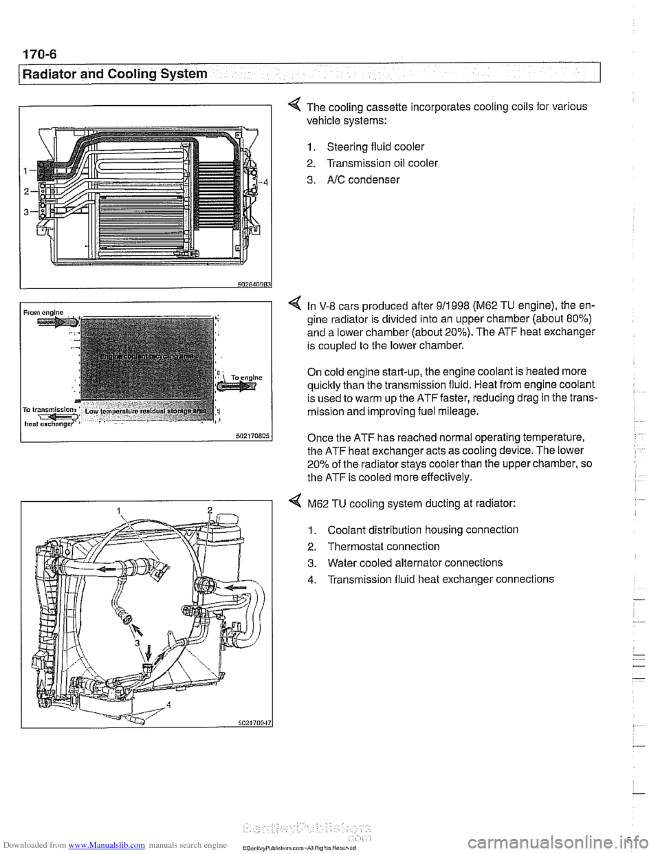 BMW 528i 2000 E39 Workshop Manual Downloaded from www.Manualslib.com manuals search engine 
.. - - 
I Radiator and Cooling System 
I I 4 The cooling cassette incorporates cooling coils  for various 
vehicle systems: 
1. Steering fluid
